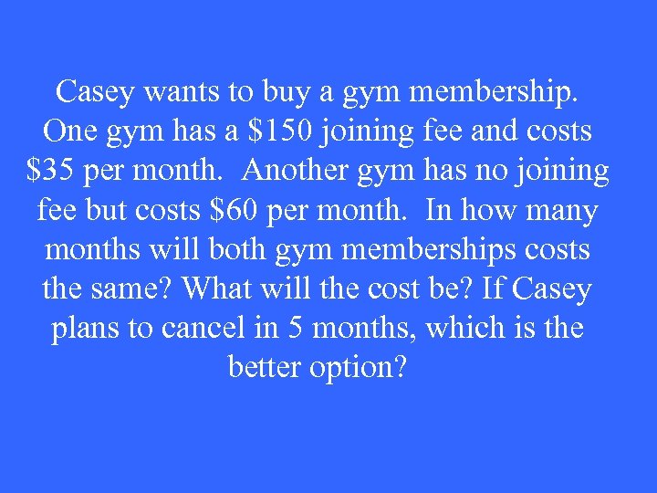 Casey wants to buy a gym membership. One gym has a $150 joining fee