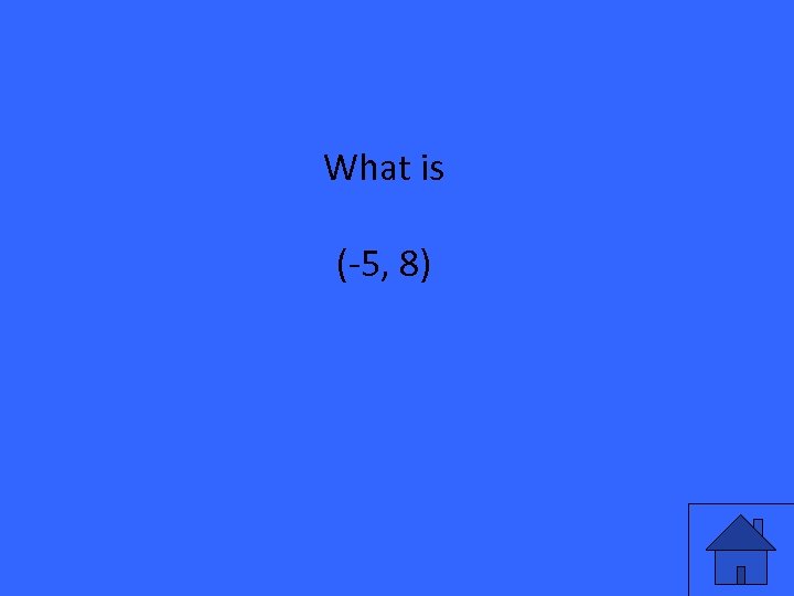 What is (-5, 8) 