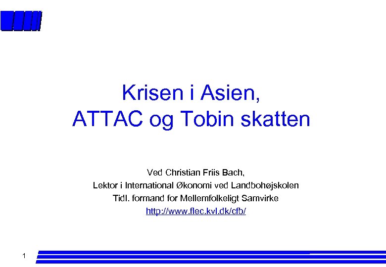 Krisen i Asien, ATTAC og Tobin skatten Ved Christian Friis Bach, Lektor i International