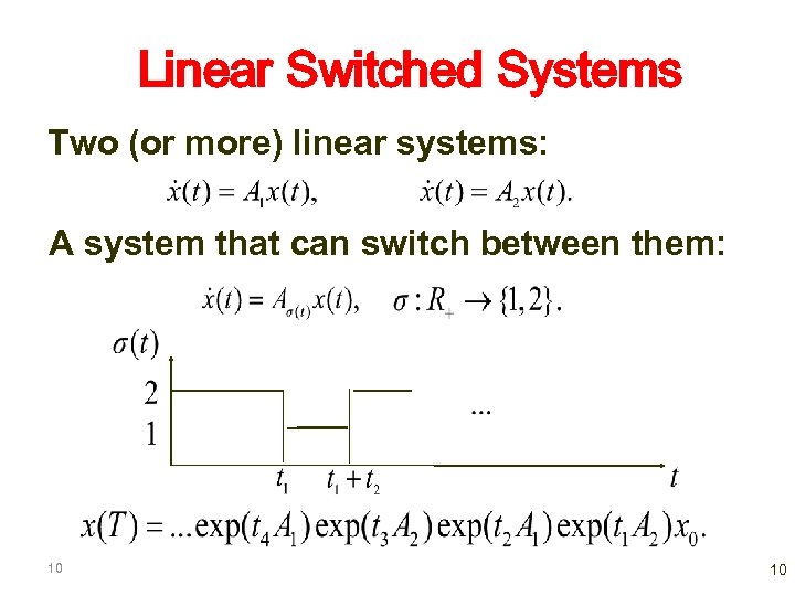 Linear Switched Systems Two (or more) linear systems: A system that can switch between