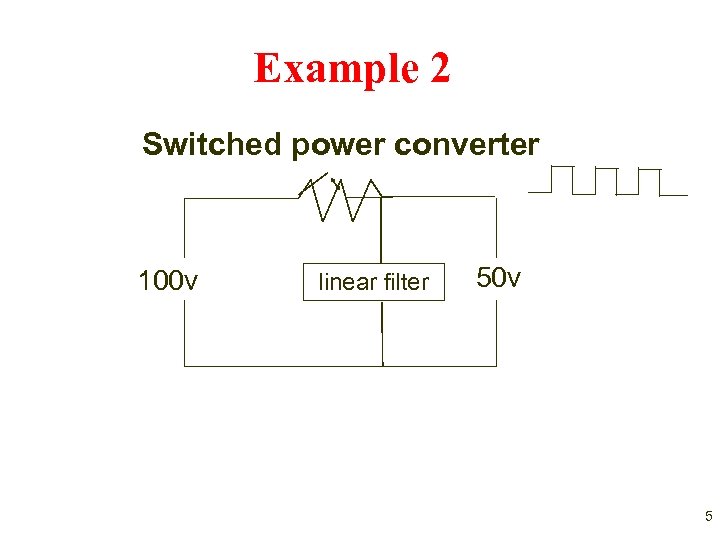 Example 2 Switched power converter 100 v linear filter 50 v 5 
