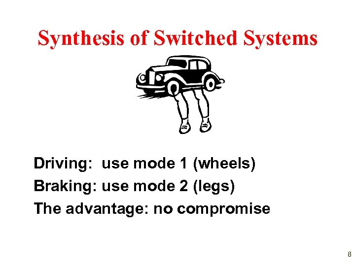 Synthesis of Switched Systems Driving: use mode 1 (wheels) Braking: use mode 2 (legs)