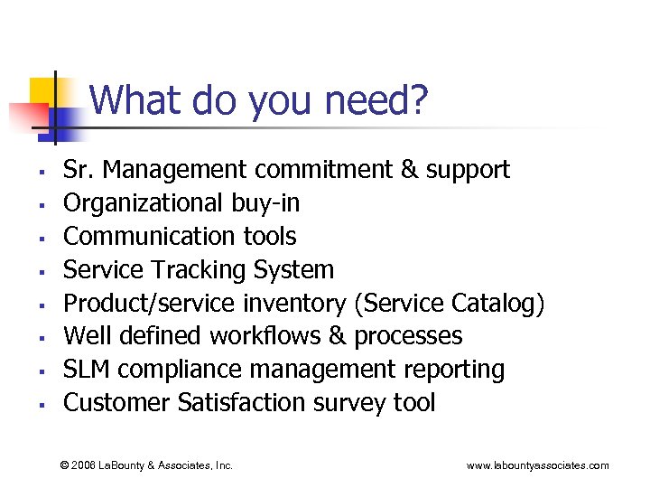 What do you need? § § § § Sr. Management commitment & support Organizational