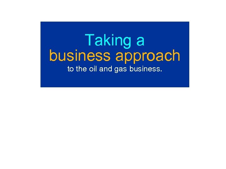 ATP Oil & Gas Corporation Taking a business approach to the oil and gas