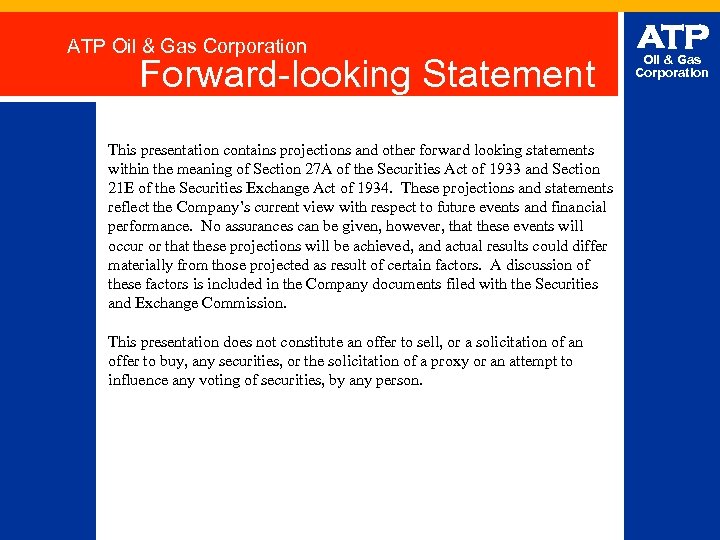 ATP Oil & Gas Corporation Forward-looking Statement This presentation contains projections and other forward