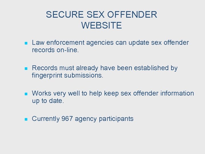 SECURE SEX OFFENDER WEBSITE n Law enforcement agencies can update sex offender records on-line.