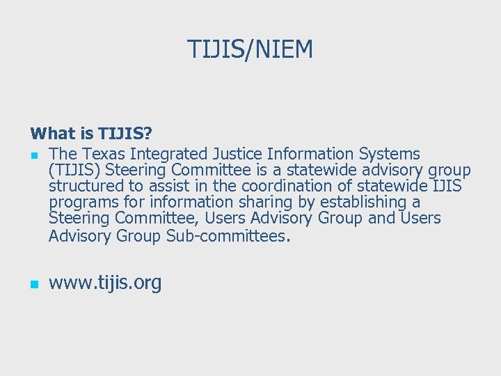 TIJIS/NIEM What is TIJIS? n The Texas Integrated Justice Information Systems (TIJIS) Steering Committee