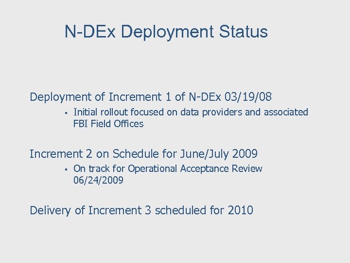 N-DEx Deployment Status Deployment of Increment 1 of N-DEx 03/19/08 § Initial rollout focused