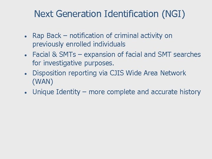 Next Generation Identification (NGI) • • Rap Back – notification of criminal activity on