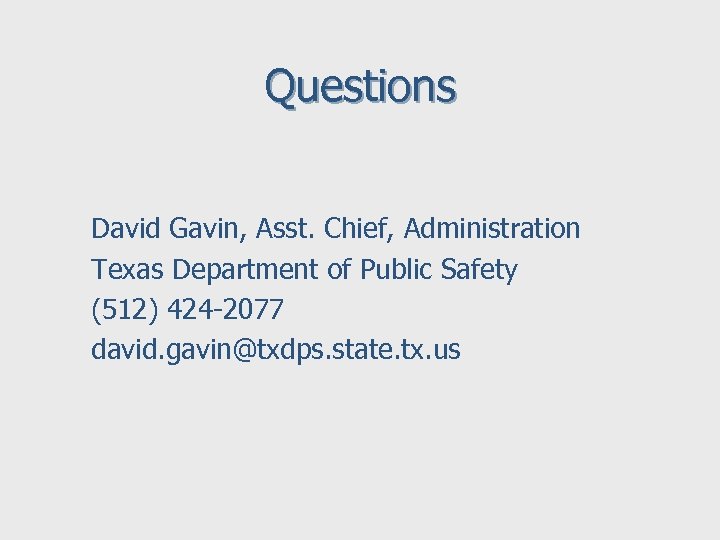 Questions David Gavin, Asst. Chief, Administration Texas Department of Public Safety (512) 424 -2077