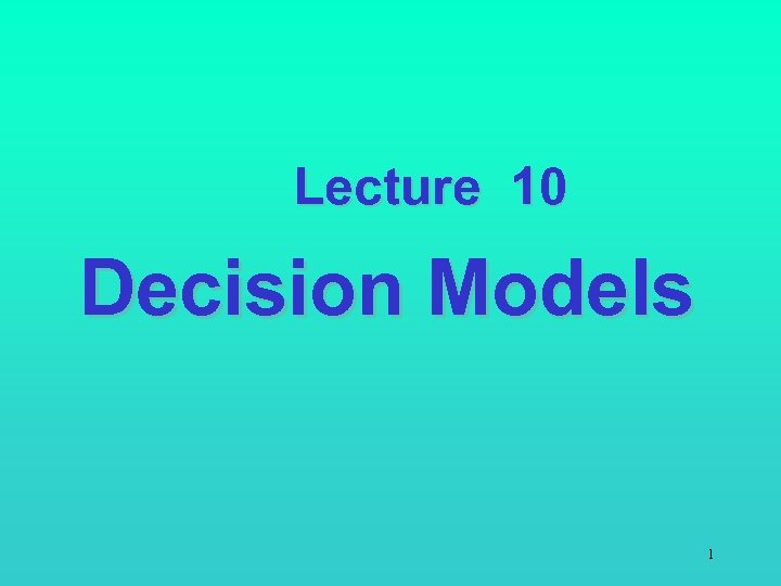 Lecture 10 Decision Models 1 