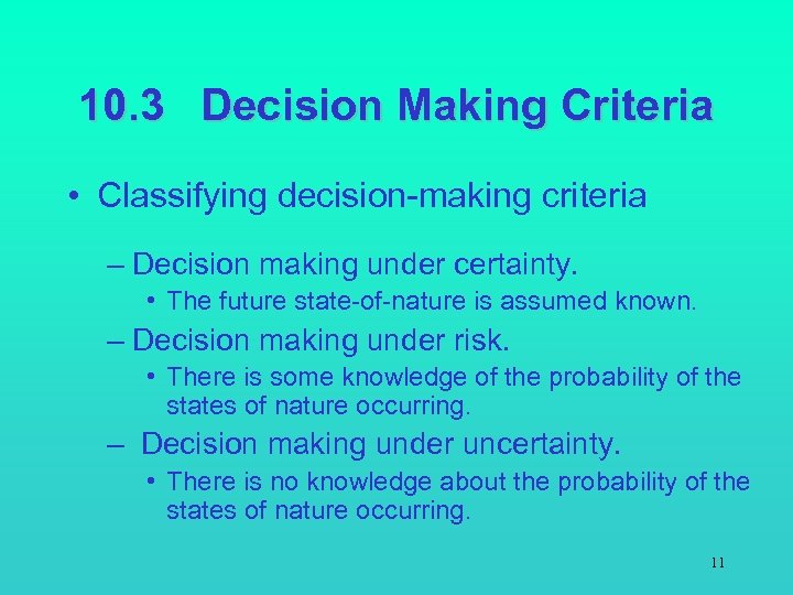 10. 3 Decision Making Criteria • Classifying decision-making criteria – Decision making under certainty.