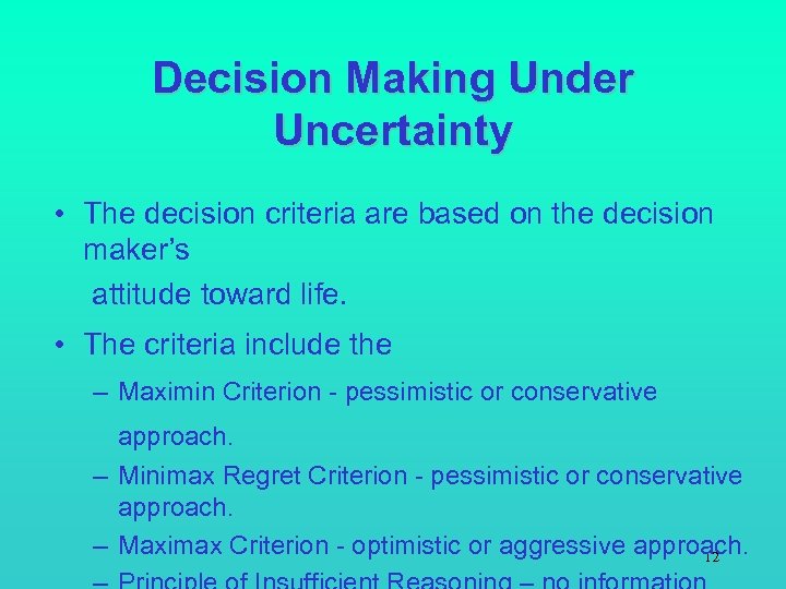 Decision Making Under Uncertainty • The decision criteria are based on the decision maker’s
