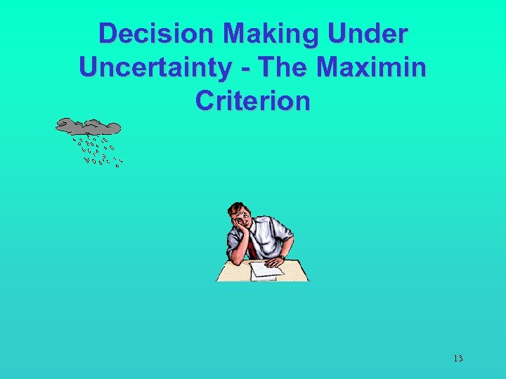Decision Making Under Uncertainty - The Maximin Criterion 13 