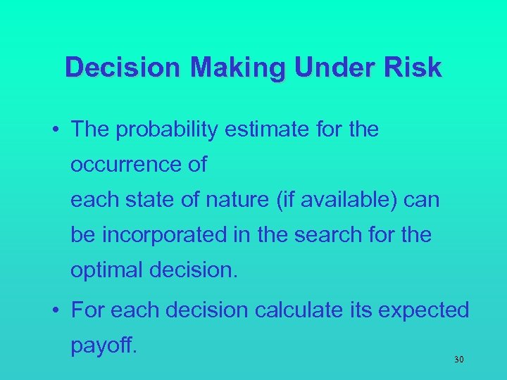 Decision Making Under Risk • The probability estimate for the occurrence of each state