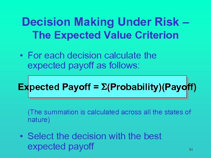 Decision Making Under Risk – The Expected Value Criterion • For each decision calculate