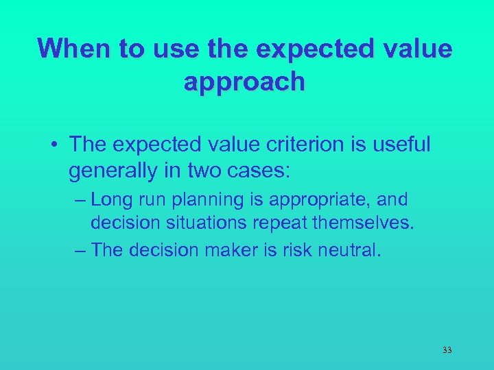 When to use the expected value approach • The expected value criterion is useful