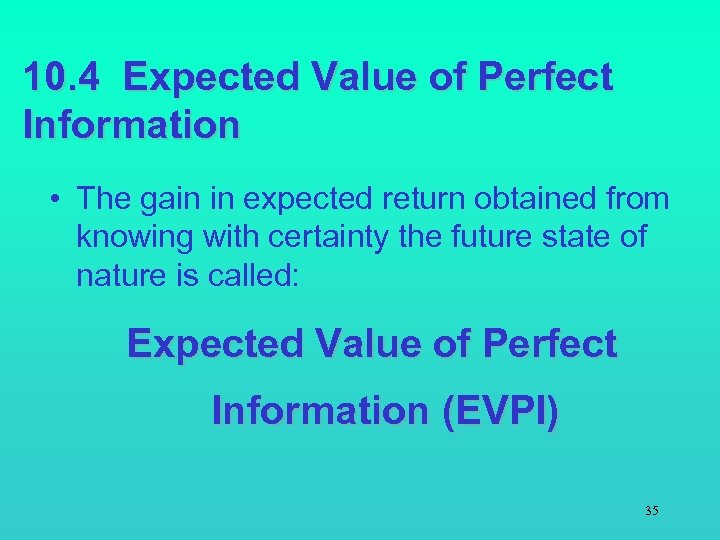 10. 4 Expected Value of Perfect Information • The gain in expected return obtained