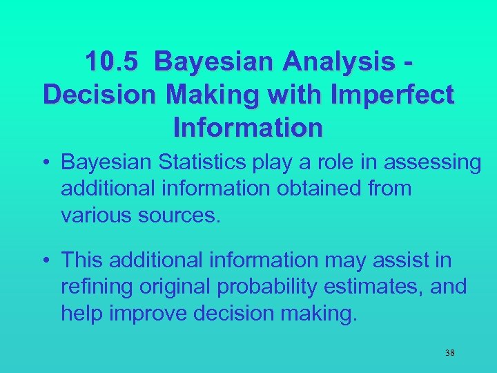 10. 5 Bayesian Analysis Decision Making with Imperfect Information • Bayesian Statistics play a