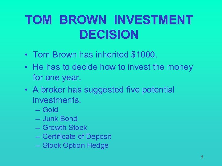 TOM BROWN INVESTMENT DECISION • Tom Brown has inherited $1000. • He has to