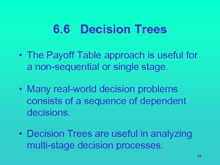 6. 6 Decision Trees • The Payoff Table approach is useful for a non-sequential