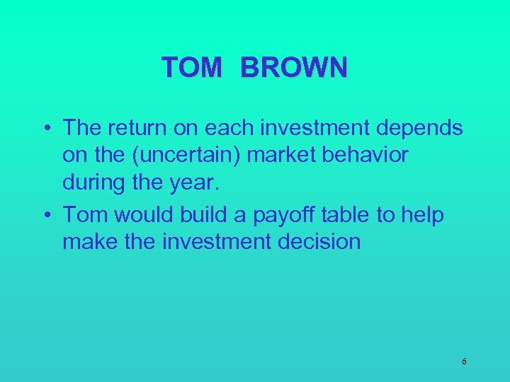 TOM BROWN • The return on each investment depends on the (uncertain) market behavior