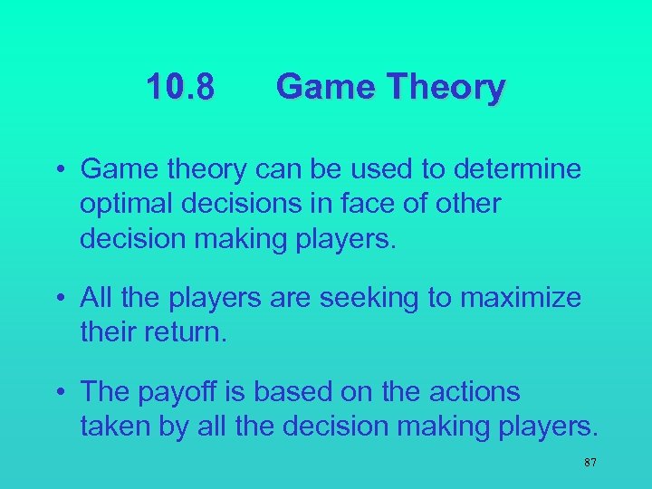 10. 8 Game Theory • Game theory can be used to determine optimal decisions