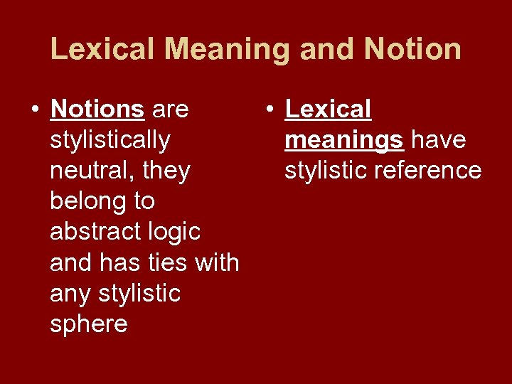 Lexical Meaning and Notion • Notions are • Lexical stylistically meanings have neutral, they
