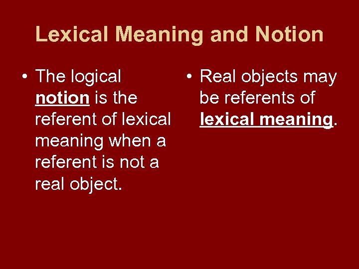 Lexical Meaning and Notion • The logical • Real objects may notion is the
