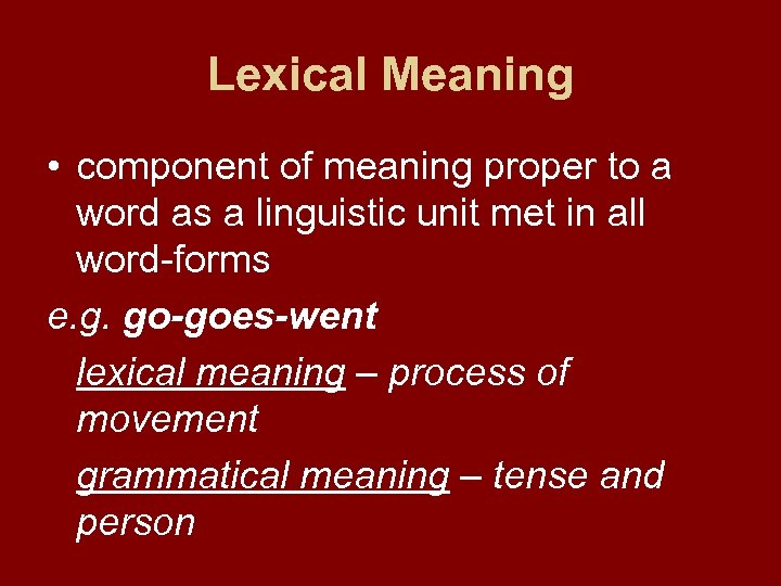 Lexical Meaning • component of meaning proper to a word as a linguistic unit