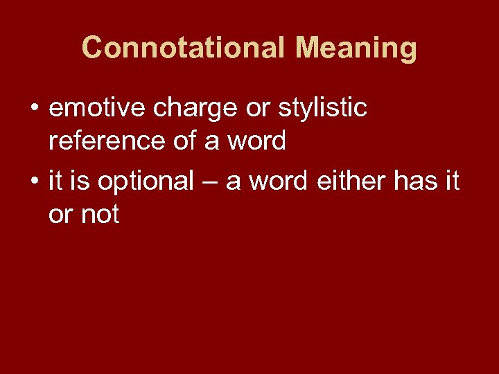 Connotational Meaning • emotive charge or stylistic reference of a word • it is