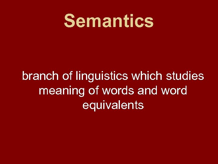 Semantics branch of linguistics which studies meaning of words and word equivalents 