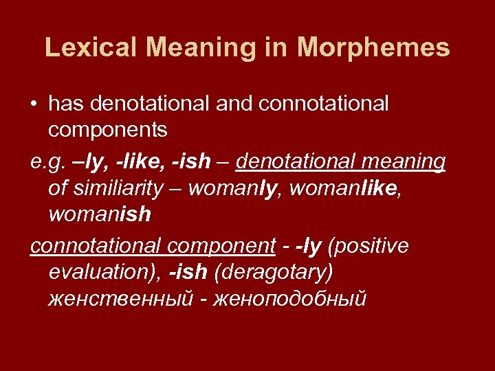 Lexical Meaning in Morphemes • has denotational and connotational components e. g. –ly, -like,