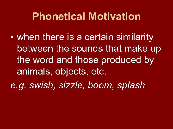 Phonetical Motivation • when there is a certain similarity between the sounds that make