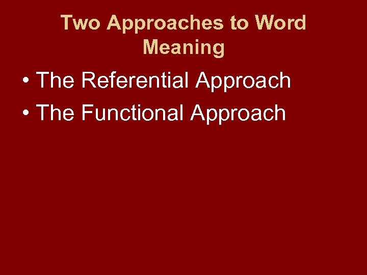 Two Approaches to Word Meaning • The Referential Approach • The Functional Approach 
