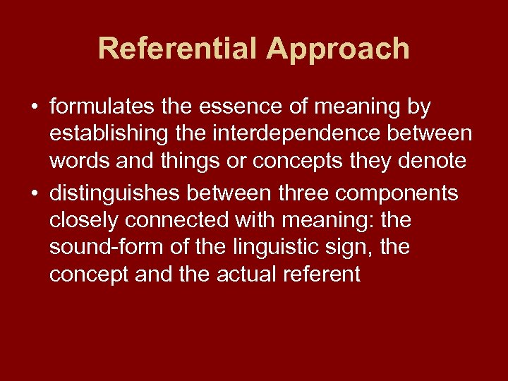 Referential Approach • formulates the essence of meaning by establishing the interdependence between words