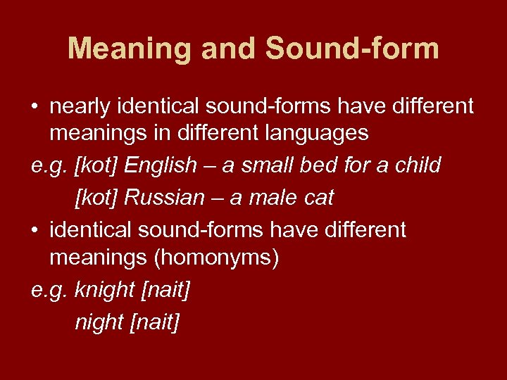 Meaning and Sound-form • nearly identical sound-forms have different meanings in different languages e.