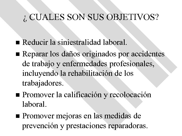 ¿ CUALES SON SUS OBJETIVOS? Reducir la siniestralidad laboral. n Reparar los daños originados