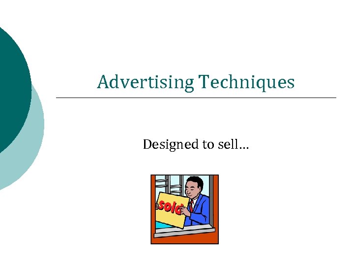 Advertising Techniques Designed to sell… 