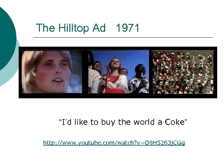 The Hilltop Ad 1971 “I’d like to buy the world a Coke” http: //www.