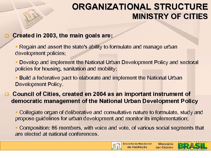 ORGANIZATIONAL STRUCTURE MINISTRY OF CITIES q Created in 2003, the main goals are: Regain