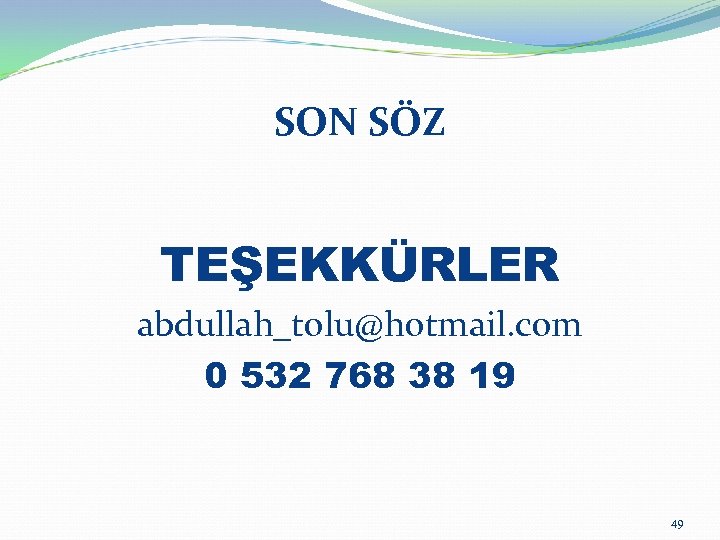 SON SÖZ TEŞEKKÜRLER abdullah_tolu@hotmail. com 0 532 768 38 19 49 