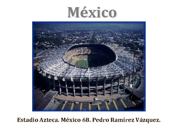 México Estadio Azteca. México 68. Pedro Ramírez Vázquez. 