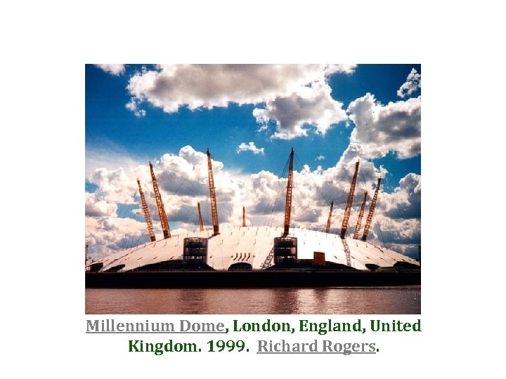 Millennium Dome, London, England, United Kingdom. 1999. Richard Rogers. 