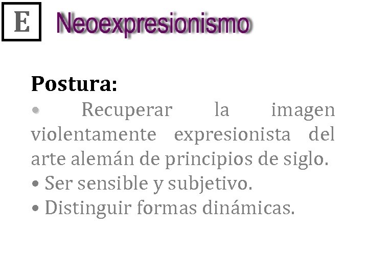 E Postura: • Recuperar la imagen violentamente expresionista del arte alemán de principios de