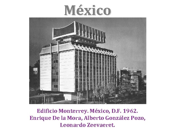 México Edificio Monterrey. México, D. F. 1962. Enrique De la Mora, Alberto González Pozo,