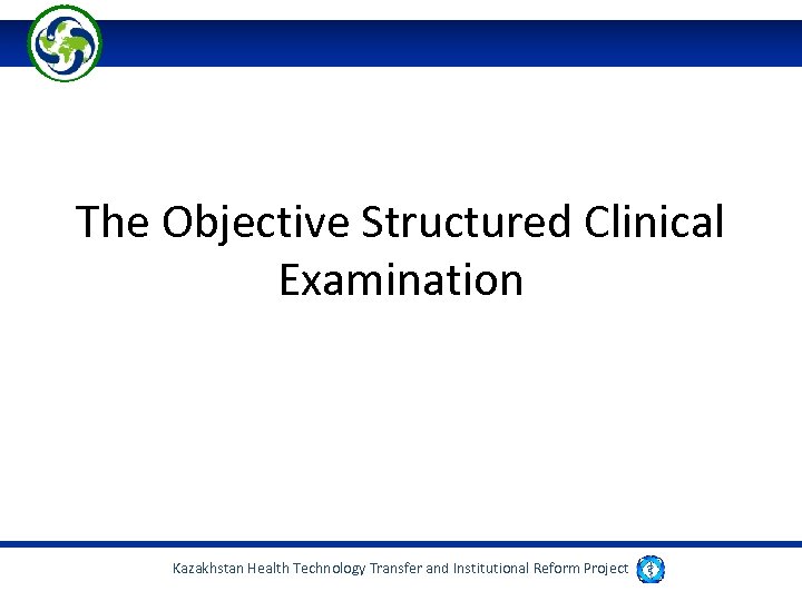 The Objective Structured Clinical Examination Kazakhstan Health Technology Transfer and Institutional Reform Project 