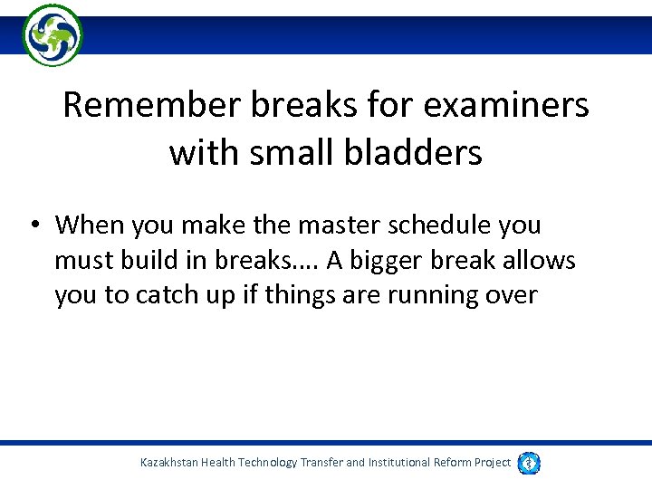 Remember breaks for examiners with small bladders • When you make the master schedule