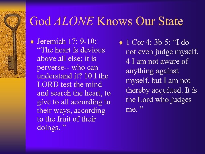 God ALONE Knows Our State ¨ Jeremiah 17: 9 -10: “The heart is devious