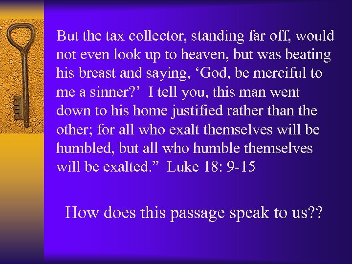 But the tax collector, standing far off, would not even look up to heaven,